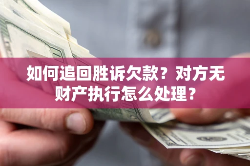 武汉如何追回胜诉欠款？对方无财产执行怎么处理？