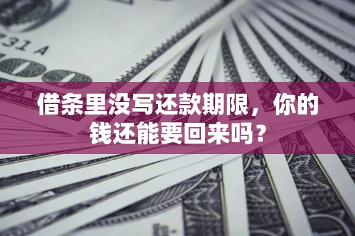 武汉借条里没写还款期限，你的钱还能要回来吗？