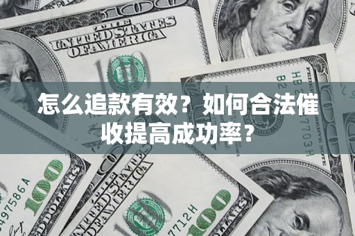 武汉怎么追款有效？如何合法催收提高成功率？