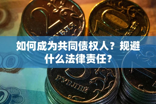 武汉如何成为共同债权人？规避什么法律责任？