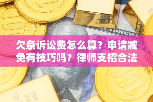 武汉欠条诉讼费怎么算？申请减免有技巧吗？律师支招合法省钱