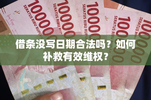 武汉借条没写日期合法吗？如何补救有效维权？