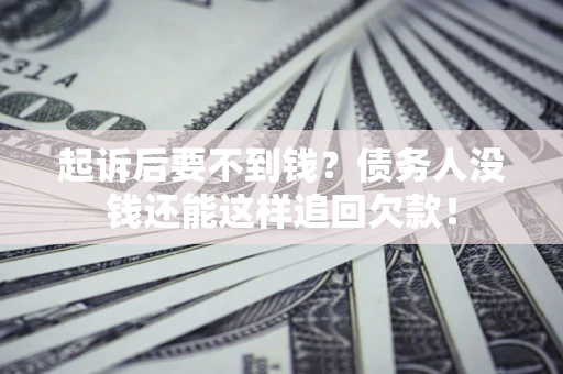 武汉起诉后要不到钱？债务人没钱还能这样追回欠款！