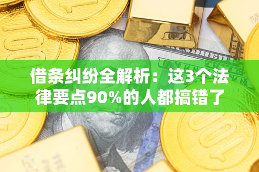 武汉借条纠纷全解析：这3个法律要点90%的人都搞错了