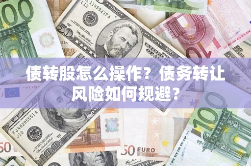 武汉债转股怎么操作？债务转让风险如何规避？