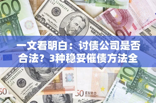 武汉一文看明白：讨债公司是否合法？3种稳妥催债方法全解析
