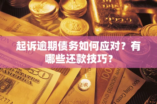 武汉起诉逾期债务如何应对？有哪些还款技巧？