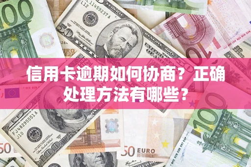 武汉信用卡逾期如何协商？正确处理方法有哪些？