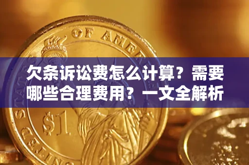 武汉欠条诉讼费怎么计算？需要哪些合理费用？一文全解析