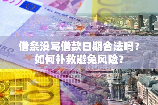 武汉借条没写借款日期合法吗？如何补救避免风险？