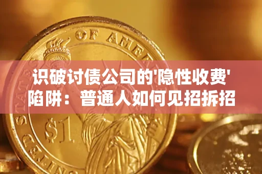 武汉识破讨债公司的'隐性收费'陷阱：普通人如何见招拆招？