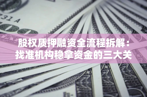 武汉股权质押融资全流程拆解：找准机构稳拿资金的三大关键
