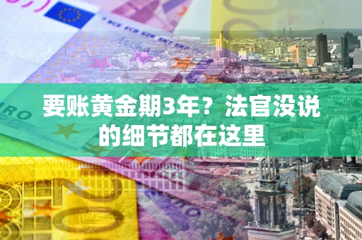 武汉要账黄金期3年？法官没说的细节都在这里