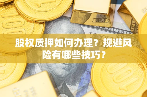 武汉股权质押如何办理？规避风险有哪些技巧？