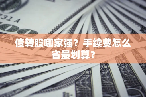 武汉债转股哪家强？手续费怎么省最划算？