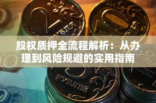 武汉股权质押全流程解析：从办理到风险规避的实用指南