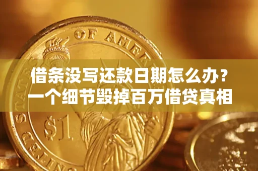 武汉借条没写还款日期怎么办？一个细节毁掉百万借贷真相