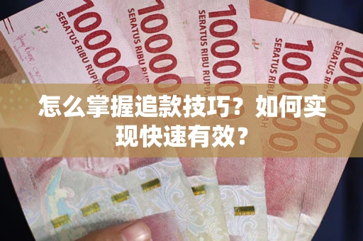 武汉怎么掌握追款技巧？如何实现快速有效？