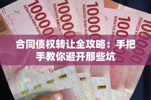 武汉合同债权转让全攻略：手把手教你避开那些坑
