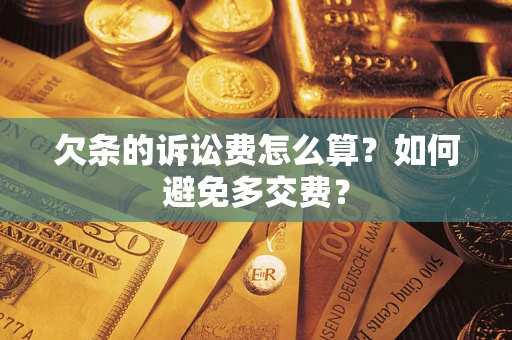 武汉欠条的诉讼费怎么算？如何避免多交费？