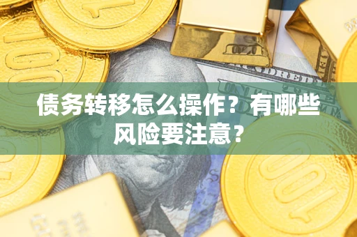 武汉债务转移怎么操作？有哪些风险要注意？