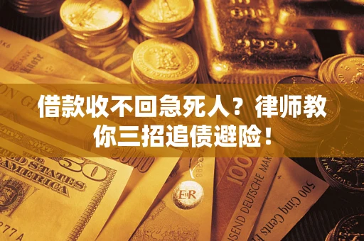 武汉借款收不回急死人？律师教你三招追债避险！