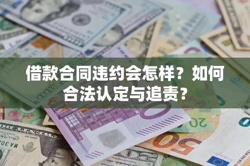 武汉借款合同违约会怎样？如何合法认定与追责？