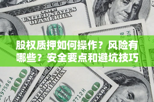 武汉股权质押如何操作？风险有哪些？安全要点和避坑技巧？