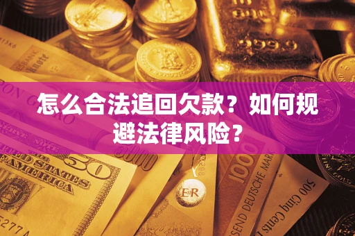 武汉怎么合法追回欠款？如何规避法律风险？