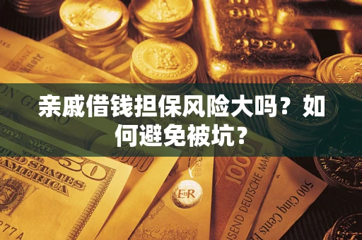 武汉亲戚借钱担保风险大吗？如何避免被坑？