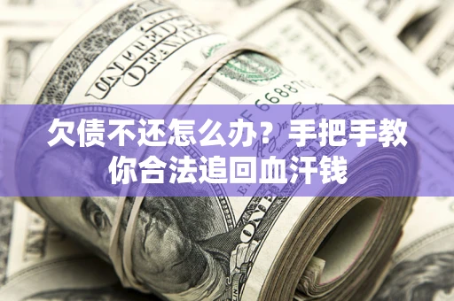 武汉欠债不还怎么办？手把手教你合法追回血汗钱