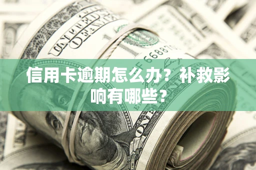 武汉信用卡逾期怎么办？补救影响有哪些？
