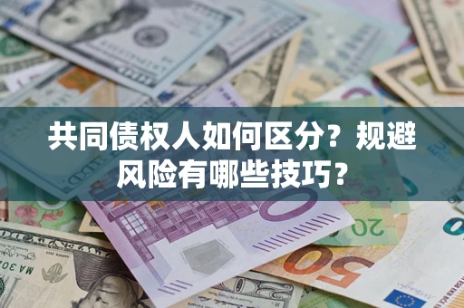 武汉共同债权人如何区分？规避风险有哪些技巧？