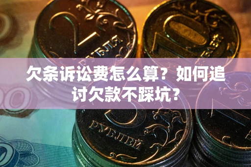 武汉欠条诉讼费怎么算？如何追讨欠款不踩坑？