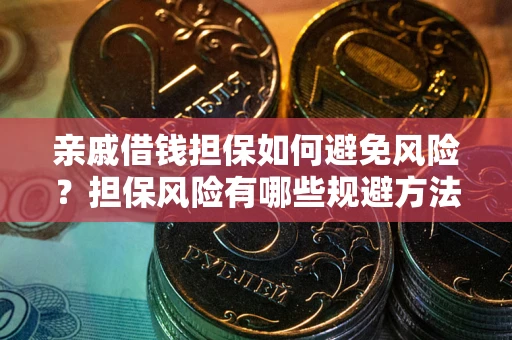 武汉亲戚借钱担保如何避免风险？担保风险有哪些规避方法？
