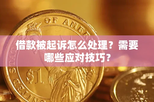 武汉借款被起诉怎么处理？需要哪些应对技巧？