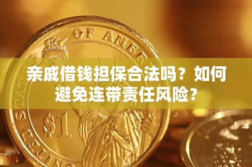 武汉亲戚借钱担保合法吗？如何避免连带责任风险？