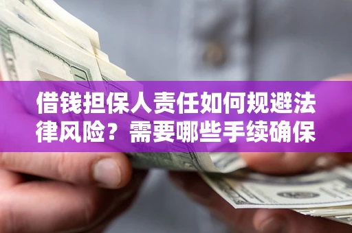 武汉借钱担保人责任如何规避法律风险？需要哪些手续确保安全？