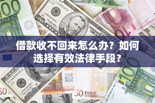武汉借款收不回来怎么办？如何选择有效法律手段？